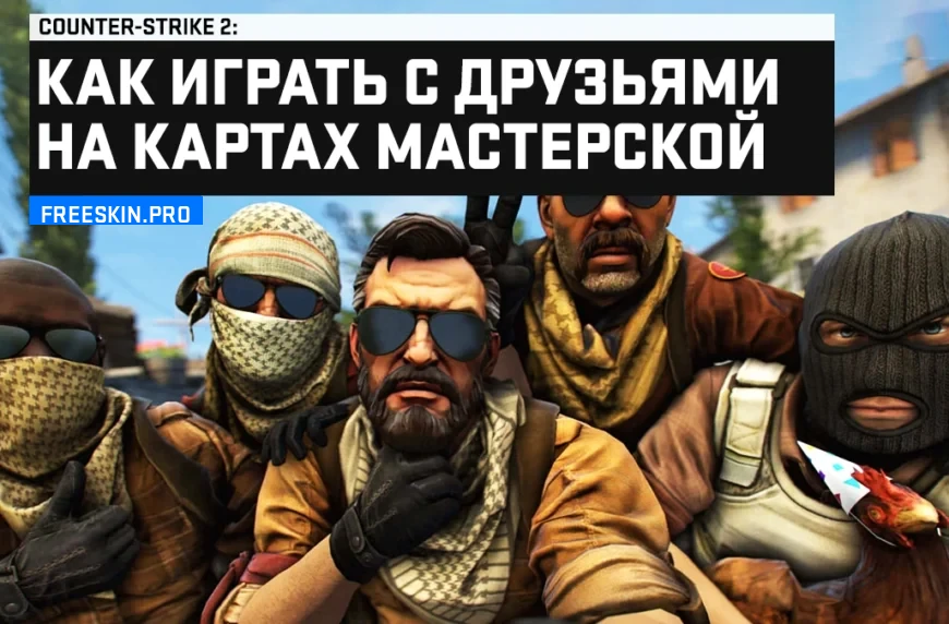 Как играть с друзьями на картах мастерской CS 2